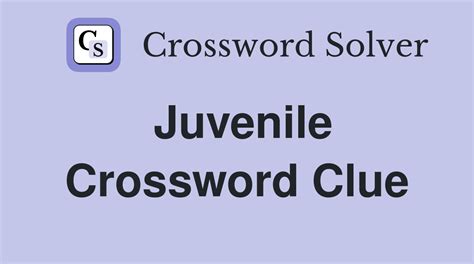 juvenile crossword clue|Juvenile, childish (8) Crossword Clue .